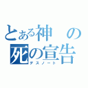 とある神の死の宣告（デスノート）