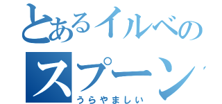 とあるイルベのスプーン論（うらやましい）