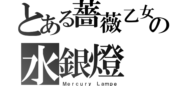 とある薔薇乙女の水銀燈（Ｍｅｒｃｕｒｙ Ｌａｍｐｅ）