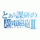 とある課研の超電磁砲Ⅱ（コイルガン）