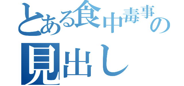 とある食中毒事件の見出し（）