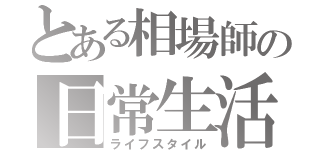 とある相場師の日常生活（ライフスタイル）