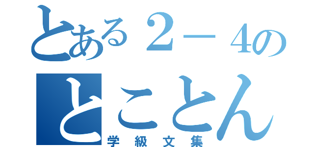 とある２－４のとことん（学級文集）