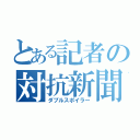 とある記者の対抗新聞（ダブルスポイラー）