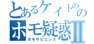 とあるケイトののホモ疑惑Ⅱ（ホモサピエンス）