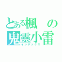 とある楓の鬼靈小雷（インデックス）