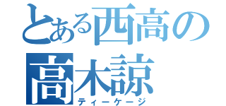 とある西高の高木諒（ティーケージ）