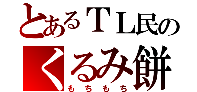 とあるＴＬ民のくるみ餅（もちもち）