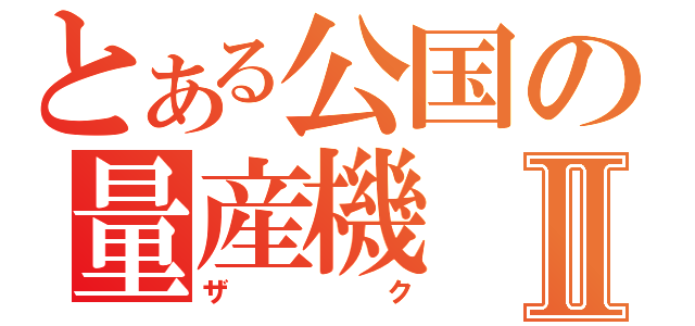 とある公国の量産機Ⅱ（ザク）