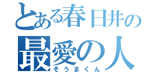 とある春日井の最愛の人（そうまくん）