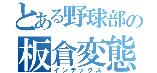 とある野球部の板倉変態（インデックス）