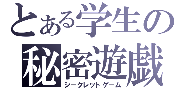 とある学生の秘密遊戯（シークレットゲーム）