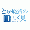 とある魔術の印出区巣（インデックス）