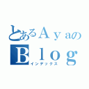 とあるＡｙａのＢｌｏｇ（インデックス）