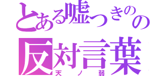 とある嘘つきのの反対言葉（天ノ弱）