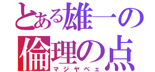 とある雄一の倫理の点数（マジヤベェ）