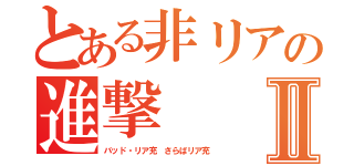 とある非リアの進撃Ⅱ（バッド・リア充　さらばリア充）