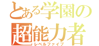 とある学園の超能力者（レベルファイブ）