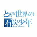 とある世界の石炭少年（セキタンボーイ）