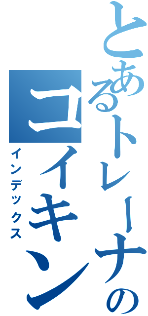 とあるトレーナーののコイキング好き（インデックス）