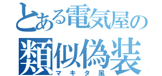 とある電気屋の類似偽装（マキタ風）