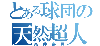 とある球団の天然超人（糸井嘉男）