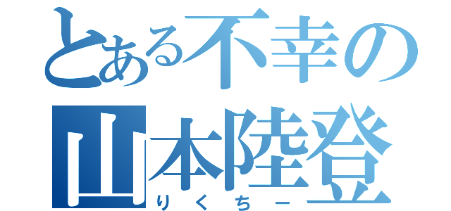 とある不幸の山本陸登（りくちー）