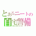 とあるニートの自宅警備（本日も平和であります）