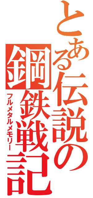 とある伝説の鋼鉄戦記（フルメタルメモリー）