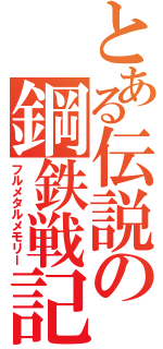 とある伝説の鋼鉄戦記（フルメタルメモリー）