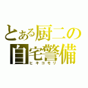 とある厨二の自宅警備（ヒキコモリ）