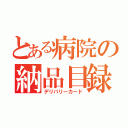 とある病院の納品目録（デリバリーカード）