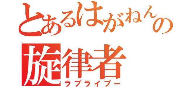 とあるはがねんの旋律者（ラブライブー）