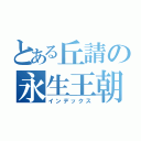 とある丘請の永生王朝（インデックス）