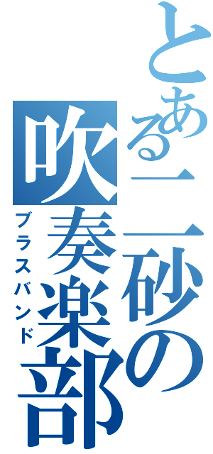 とある二砂の吹奏楽部（ブラスバンド）