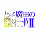 とある廣田の絶対一位Ⅱ（廣田賢人）