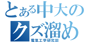 とある中大のクズ溜め場（電気工学研究部）