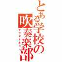 とある学校の吹奏楽部（テラダナルミ）