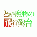 とある魔物の飛行砲台（ガスト）