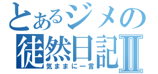 とあるジメの徒然日記Ⅱ（気ままに一言）