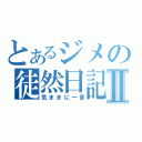 とあるジメの徒然日記Ⅱ（気ままに一言）