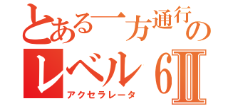 とある一方通行のレベル６Ⅱ（アクセラレータ）