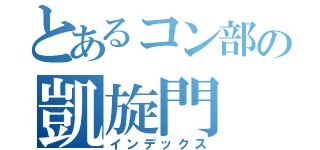 とあるコン部の凱旋門（インデックス）