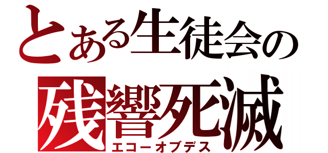 とある生徒会の残響死滅（エコーオブデス）