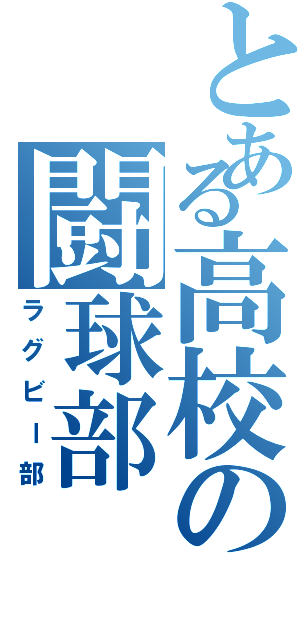 とある高校の闘球部（ラグビー部）