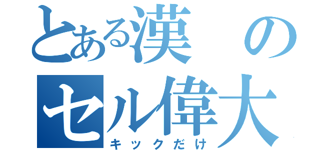 とある漢のセル偉大（キックだけ）