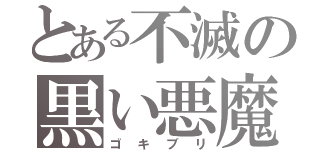 とある不滅の黒い悪魔（ゴキブリ）