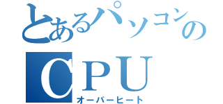 とあるパソコンのＣＰＵ（オーバーヒート）