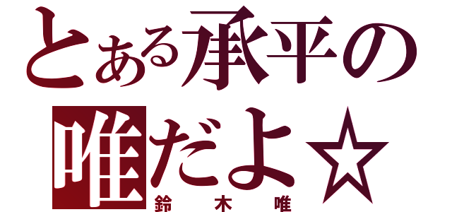 とある承平の唯だよ☆（鈴木唯）