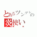 とあるツンデレの炎使い（神無）